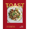 Toast: 80 Delicious Recipes for Toast with a Twist