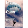 Trial by Combat: A Paratrooper of the 101st Airborne Division Remembers the 1944 Battle of Normandy