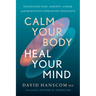 Calm Your Body, Heal Your Mind: Transcend Pain, Anxiety, Anger, and Repetitive Unwanted Thoughts