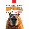 Capybaras The Ultimate Book for Kids: 100+ Amazing Facts, Photos, Activities & More