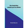 Des homicides commis par les aliénés
