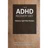 The ADHD Recovery Diet - Fabulous Light Meal Recipes: Easy Brain-Friendly Recipes for the Natural Treatment of ADHD
