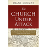 The Church Under Attack: Five Hundred Years That Split the Church and Scattered the Flock