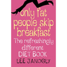 Only Fat People Skip Breakfast: The Refreshingly Different Diet Book