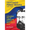 Santiago Pérez Triana (1858-1916): Colombian Man of Letters and Crusader for Hemispheric Unity