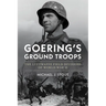 Goering's Ground Troops: The Luftwaffe Field Divisions of World War II