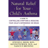 Natural Relief for Your Child's Asthma: A Guide to Controlling Symptoms & Reducing Your Child's Dependence on Drugs