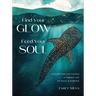 Find Your Glow, Feed Your Soul: A Guide for Cultivating a Vibrant Life of Peace & Purpose