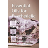 Essential Oils for Psychedelic Therapy Support: An Introduction to the AromaGnosis Method