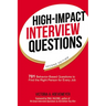 The High-Impact Interview Questions: 701 Behavior-Based Questions to Find the Right Person for Every Job
