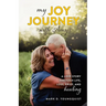 My Joy Journey with Amy: A Love Story Through Life, Loss, Grief and Healing