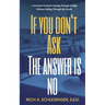 If You Don't Ask The Answer Is No: A Practical Guide for Getting Through College Without Falling Through the Cracks