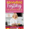 Intermittent Fasting for Women Over 50: Discovering Step-by-Step the Secrets to Lose Weight Quickly, Reset Your Metabolism and Increase Your Energy Dr