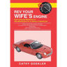 REV Your Wife's Engine: Fine Tuning the Mechanics of Wife Maintenance for a Lifetime of Satisfaction