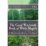 The Good Witchcraft Book of White Magick