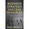 Business Strategy Success Principles: An Action Plan to Grow Your Business and Enjoy an Easier Life