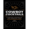 Cowboy Cocktails: 60 Recipes Inspired by the American West