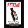 All Medicines Are Poison!: Making Your Way through the Medical Minefield