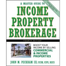 A Master Guide to Income Property Brokerage: Boost Your Income by Selling Commercial and Income Properties