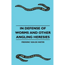 In Defense Of Worms And Other Angling Heresies