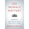 Do Morals Matter?: Presidents and Foreign Policy from FDR to Trump