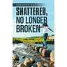 Shattered, No Longer Broken