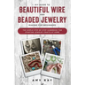 DIY Guide to Beautiful Wire and Beaded Jewelry Making for Beginners: The Simple Step-by-Step Handbook for Starting Jewelry Crafts at Home