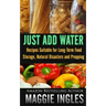 Just Add Water: Recipes Suitable for Long-Term Food Storage, Natural Disasters and Prepping
