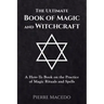 The Ultimate Book of Magic and Witchcraft: A How-To Book on the Practice of Magic Rituals and Spells