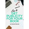How to Get Publicity for Your Book: A Do It Yourself Guide for Authors