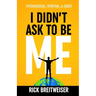I Didn't Ask to be Me: Psychological, Spiritual, & Sober
