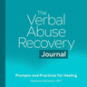 The Verbal Abuse Recovery Journal: Prompts and Practices for Healing