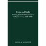 Cops and Kids: Policing Juvenile Delinquency in Urban America, 1890-1940