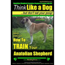 Anatolian Shepherd, Anatolian Shepherd Training AAA AKC: Think Like a Dog But Don't Eat Your Poop! Anatolian Shepherd Breed Expert Training: Here's EX