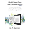 Build Your Own eBooks For FREE!: A Step-by-Step Guide to Formatting and Converting Your Manuscript into ePub and Kindle Books Using Free Software