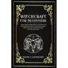 Witchcraft for Beginners: A Basic Guide For Modern Witches To Find Their Own Path And Start Practicing To Learn Spells And Magic Rituals Using E