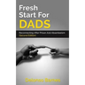 Fresh Start For Dads (Second Edition): Reconnecting After Prison And Absenteeism