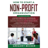 How to Start a Non-Profit Organization: 4 in 1- Beginner's Guide+ Tips and Tricks+ Simple and Effective Methods+ Advanced Methods of running and opera