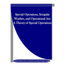 Special Operations, Irregular Warfare, and Operational Art: A Theory of Special Operations
