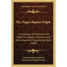 The Negro Baptist Pulpit: A Collection Of Sermons And Papers On Baptist Doctrine And Missionary And Educational Work (1890)