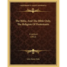 The Bible, And The Bible Only, The Religion Of Protestants: A Lecture (1852)