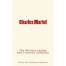 Charles Martel: the Military Leader and Frankish Defender