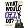 What Would Ozzy Do?: Outrageous Affirmations and Advice from the Prince of Darkness