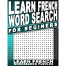Learn French Word Search for Beginners: With English Translations For All Ages