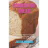 Homemade Bread: A Very Simple Beginners Step-By-Step Guide Book On How To Bake Sweet And Delicious Bread At Home