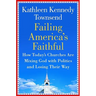 Failing America's Faithful: How Today's Churches Are Mixing God with Politics and Losing Their Way