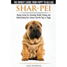 Shar-Pei - The Owner's Guide from Puppy to Old Age - Choosing, Caring for, Grooming, Health, Training and Understanding Your Chinese Shar-Pei Dog