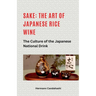 Sake: The art of Japanese rice wine The culture of the Japanese national drink