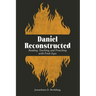 Daniel Reconstructed: Reading, Teaching, and Preaching with Fresh Eyes
