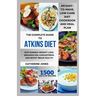 The Complete Guide to Atkins Diet: An Easy-to-Make, Low Carb Diet Cookbook and Meal Plan for Sustainable Weight Loss, Enhance HDL Cholesterol and Boos